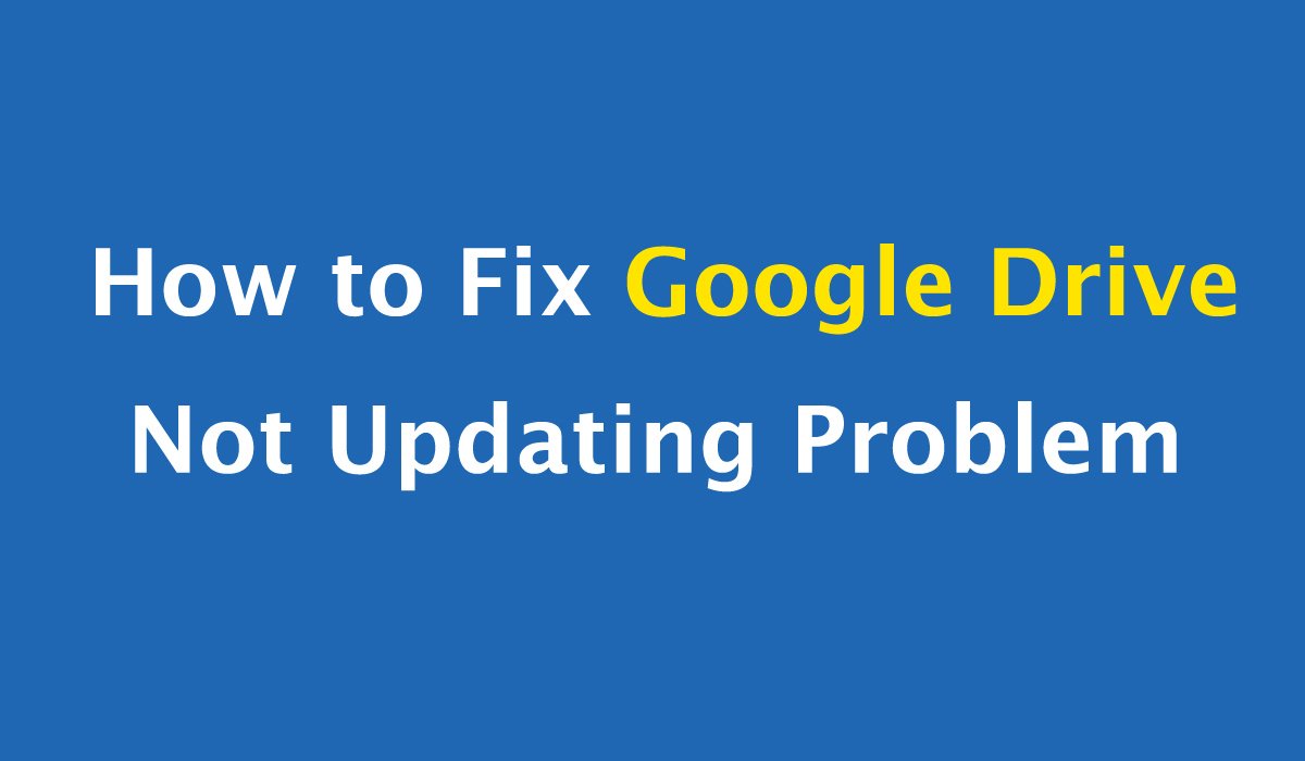 How to Fix Google Drive Not Updating Problem