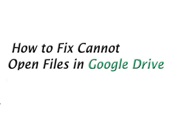 How to Fix Cannot Open Files in Google Drive