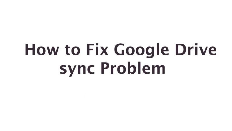 How to fix Google Drive sync Problem